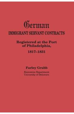 Coperta cărții 'German Immigrant Servant Contracts. Registered at the Port of Philadelphia, 1817-1831 - Farley Grubb'