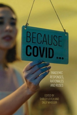 Because COVID ...: Pandemic Responses, Rationales and Ruses - Shirley Leitch