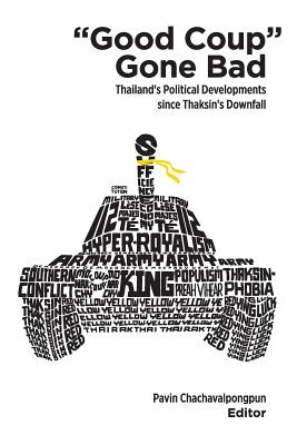 Good Coup Gone Bad: Thailand's Political Development Since Thaksin's Downfall - Pavin Chachavalpongpun