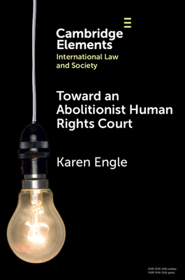 Toward an Abolitionist Human Rights Court: Rethinking Responses to Gendered and Racialized Violence - Karen Engle