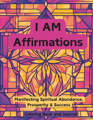 I AM Affirmations: Manifesting Spirtual Abundance, Prosperity & Success Coloring Book - Faith Watson