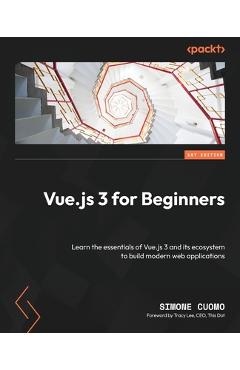 Coperta cărții 'Vue.js 3 for Beginners: Learn the essentials of Vue.js 3 and its ecosystem to build modern web applications - Simone'