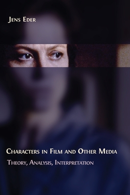 Characters in Film and Other Media: Theory, Analysis, Interpretation - Jens Eder