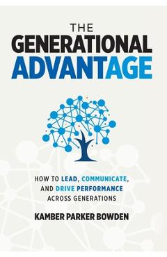 Poza produsului The Generational Advantage: How To Lead, Communicate, and Drive Performance Across Generations - Kamber Parker Bowden