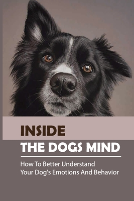 Inside The Dogs Mind: How To Better Understand Your Dog's Emotions And Behavior: What Are Dog Senses - Jay Neeld