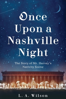 Once Upon a Nashville Night: The Story of Mr. Harvey's Nativity Scene - L. A. Wilson