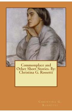 Commonplace and Other Short Stories. By: Christina G. Rossetti