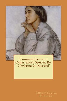 Coperta cărții 'Commonplace and Other Short Stories. By: Christina G. Rossetti - Christina G. Rossetti'