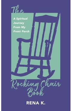 Poza produsului The Rocking Chair Book, A Spiritual Journey From My Front Porch - Rena K
