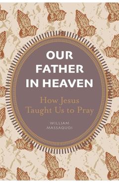 Poza produsului Our Father in Heaven: How Jesus Taught Us to Pray - William Massaquoi