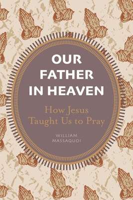 Our Father in Heaven: How Jesus Taught Us to Pray - William Massaquoi