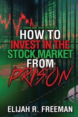 How To Invest In The Stock Market From Prison - Elijah R. Freeman