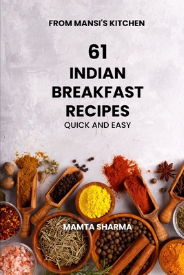 61 Indian Breakfast Recipes: Quick and Easy - Mamta Sharma