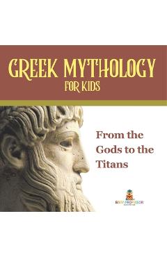 Coperta cărții 'Greek Mythology for Kids From the Gods to the Titans -'