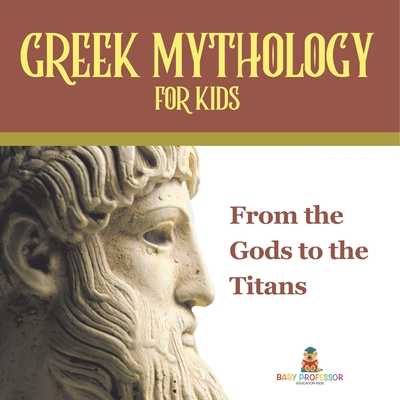Greek Mythology for Kids From the Gods to the Titans - 