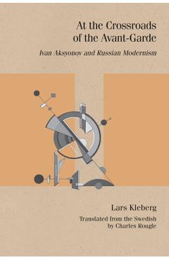Poza produsului At the Crossroads of the Avant-Garde: Ivan Aksyonov and Russian Modernism - Lars Kleberg
