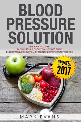 Blood Pressure Solution: Solution - 2 Manuscripts - The Ultimate Guide to Naturally Lowering High Blood Pressure and Reducing Hypertension & 54 - Mark Evans