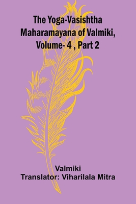 The Yoga-Vasishtha Maharamayana of Valmiki, Vol. 4, Part 2 -