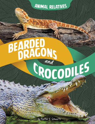 Bearded Dragons and Crocodiles: Reptile Relatives - Heather E. Schwartz