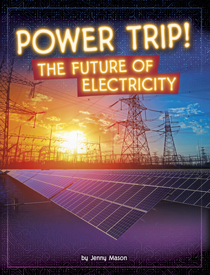 Power Trip!: The Future of Electricity - Jenny Mason
