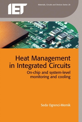 Heat Management in Integrated Circuits: On-Chip and System-Level Monitoring and Cooling - Seda Ogrenci-memik