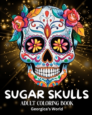 Sugar Skulls Adult Coloring Book: Beautiful Designs and Illustrations for Grown-ups to Enjoy, Relax and Destress - 
