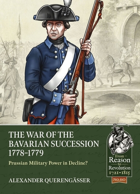 The War of the Bavarian Succession 1778-1779: Prussian Military Power in Decline? - Alexander Querengässer
