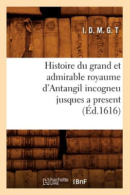Histoire Du Grand Et Admirable Royaume d'Antangil Incogneu Jusques a Present (Éd.1616) -