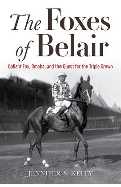 Coperta cărții 'The Foxes of Belair: Gallant Fox, Omaha, and the Quest for the Triple Crown - Jennifer S. Kelly'