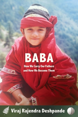 Baba: How We Carry Our Fathers and How We Become Them - Viraj Rajendra Deshpande