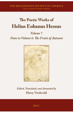 Coperta cărții 'The Poetic Works of Helius Eobanus Hessus: Volume 7: Notes to Volume 6: The Fruits of Autumn - Harry Vredeveld'