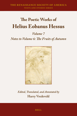 The Poetic Works of Helius Eobanus Hessus: Volume 7: Notes to Volume 6: The Fruits of Autumn - Harry Vredeveld