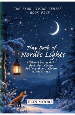 Poza produsului Tiny Book of Nordic Lights: A Slow Living Gift Book For Winter Self-care and Winter Mindfulness: A Scandinavian winter mindfulness guide and small for - Erin Moore