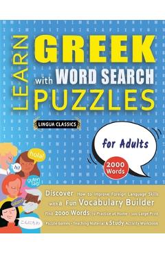 Poza produsului LEARN GREEK WITH WORD SEARCH PUZZLES FOR ADULTS - Discover How to Improve Foreign Language Skills with a Fun Vocabulary Builder. Find 2000 Words to Pr - 