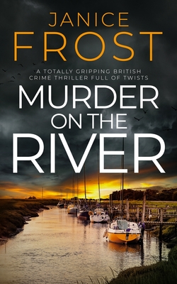 Murder on the River: a totally gripping British crime thriller full of twists - Janice Frost