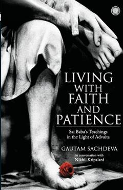 Coperta cărții 'Living with Faith and Patience;Sai Baba's Teachings in the Light of Advaita - Gautam Sachdeva'