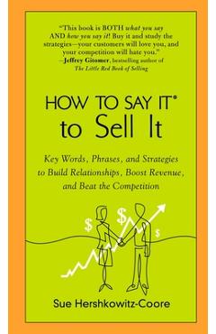 Coperta cărții 'How to Say It to Sell It: Key Words, Phrases, and Strategies to Build Relationships, Boost Revenue, Andbeat the'