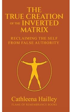 Coperta cărții 'The True Creation of the Inverted Matrix - Cathleena Hailley'
