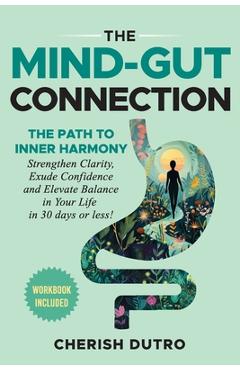Coperta cărții 'The Mind-Gut Connection: The Path to Inner Harmony Strengthen Clarity, Exude Confidence and Elevate Balance in Your'