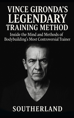 Vince Gironda's Legendary Training Method: Inside the Mind and Methods of Bodybuilding's Most Controversial Trainer-Old-School Physique Science That S - Fitness Research Publishing