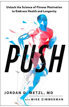 Poza produsului Push: Unlock the Science of Fitness Motivation to Embrace Health and Longevity - Jordan D. Metzl