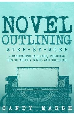 Coperta cărții 'Novel Outlining: Step-by-Step 2 Manuscripts in 1 Book Essential Novel Outline, Novel Chapter Planning and Fiction Book'