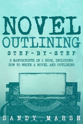 Coperta cărții 'Novel Outlining: Step-by-Step 2 Manuscripts in 1 Book Essential Novel Outline, Novel Chapter Planning and Fiction Book'
