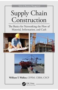 Poza produsului Supply Chain Construction: The Basics for Networking the Flow of Material, Information, and Cash - William T. Walker