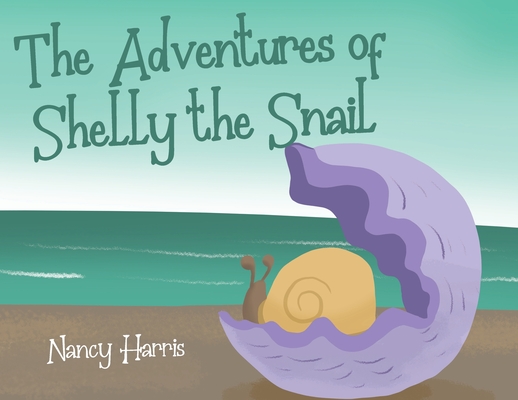 The Adventures of Shelly the Snail - Nancy Harris