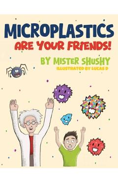 Coperta cărții 'Microplastics Are Your Friends! - Mister Shushy'