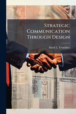 Strategic Communication Through Design - Mark L. Tromblee
