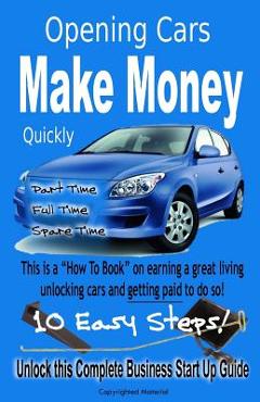 Coperta cărții 'Quickly Make Money Opening Cars: Unlock this Complete Business Start-Up Guide - S. Cormier Llc'