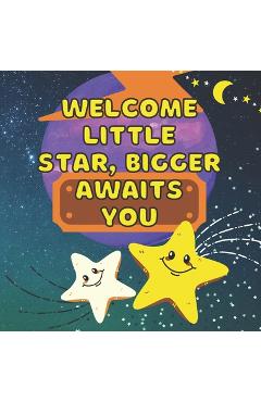 Coperta cărții 'Welcome Little Star, Bigger Awaits You: Becoming Big Brother Or Sister - Arrival of New Baby - Older Sibling - Birthday'