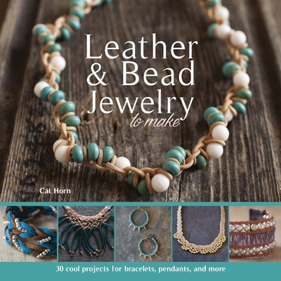 Leather & Bead Jewelry to Make: 30 Cool Projects for Bracelets, Pendants, and More - Cat Horn